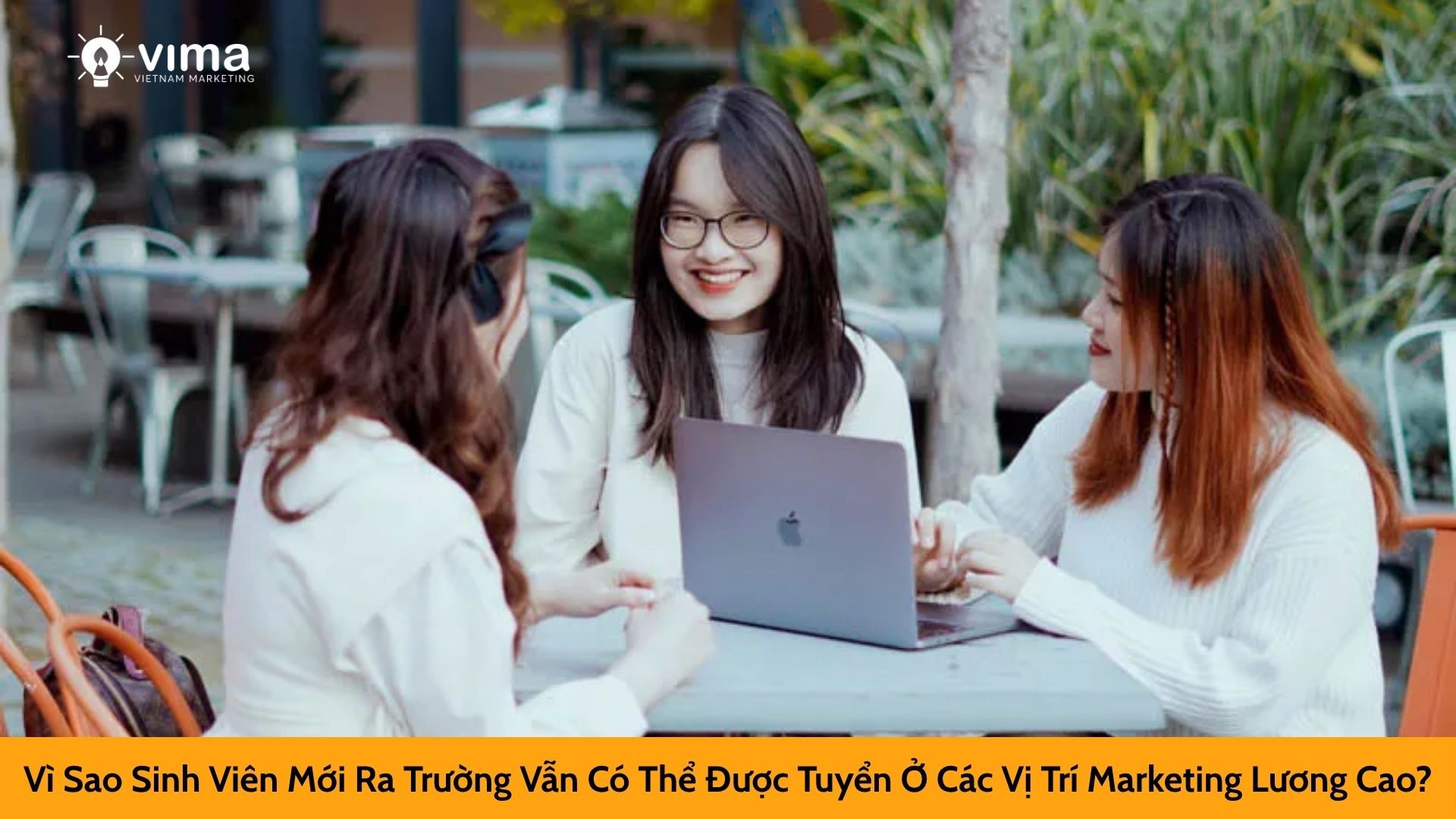 Vì Sao Sinh Viên Mới Ra Trường Vẫn Có Thể Được Tuyển Ở Các Vị Trí Marketing Lương Cao?
